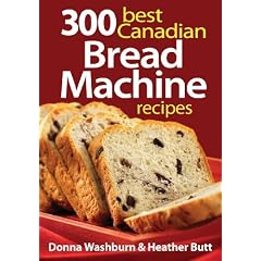 300 Best Canadian Bread Machine Recipes