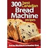 300 Best Canadian Bread Machine Recipes