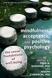 Mindfulness, Acceptance, and Positive Psychology: The Seven Foundations of Well-Being (The Context Press Mindfulness and Acceptance Practica Series)