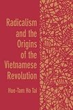 Radicalism and the Origins of the Vietnamese Revolution Hue-Tam Ho Tai