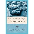Click here to buy  A Biblical Critique of Infant Baptism  by Matt Waymeyer.
