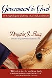 Government is Good: An Unapologetic Defense of a Vital Institution