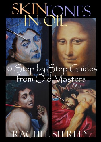 Skin Tones in Oil: 10 Step by Step Guides from Old Masters: Learn to Paint Figures and Portraits via Oil Painting Demonstrations