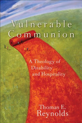 Vulnerable Communion: A Theology of Disability and Hospitality, by Thomas E. Reynolds