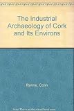 The industrial archaeology of Cork City and its environs