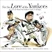For the Love of the Yankees: An A-to-Z Primer for Yankee Fans of All Ages by Frederick C. Klein Illustrations by Mark Anderson Foreword by Yogi Berra
