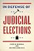 In Defense of Judicial Elections (Controversies in Electoral Democracy and Representation)