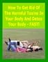 How To Get Rid of the Harmful Toxins in Your Body and Detox ... FAST!