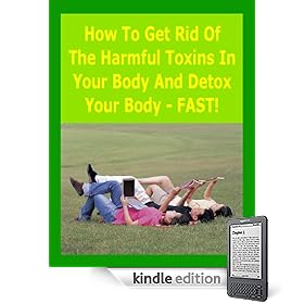 How To Get Rid of the Harmful Toxins in Your Body and Detox ... FAST