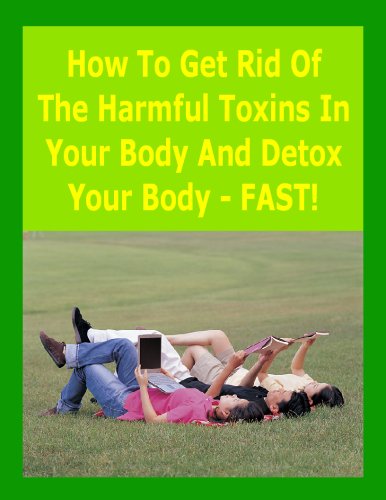 How To Get Rid of the Harmful Toxins in Your Body and Detox ... FAST!