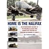 Home is the Halifax: An Extraordinary Account of Re-building a Classic WWII Bomber and Creating the Yorkshire Air Museum to House it