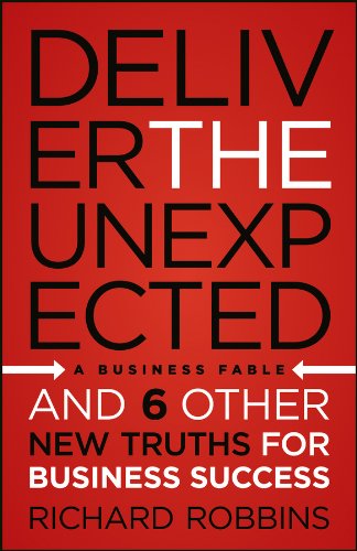 Deliver the Unexpected: and Six Other New Truths for Business Success