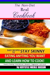 The Non-Diet Real Cookbook: Easy Recipes to Stay Skinny Eating Anything You Want and Learn How to Cook!