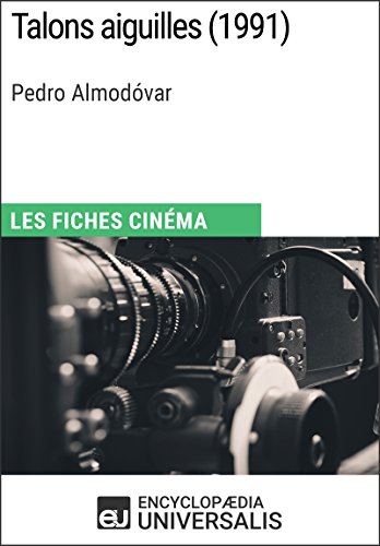 Talons aiguilles de Pedro Almodóvar: Les Fiches Cinéma d'Universalis (French Edition)