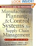 MANUFACTURING PLANNING AND CONTROL SYSTEMS FOR SUPPLY CHAIN MANAGEMENT : The Definitive Guide for Professionals