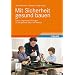 Mit Sicherheit gesund bauen: Fakten, Argumente und Strategien f�r das gesunde Bauen und Wohnen: Fakten, Argumente, Strategien f�r das gesunde Bauen und Wohnen