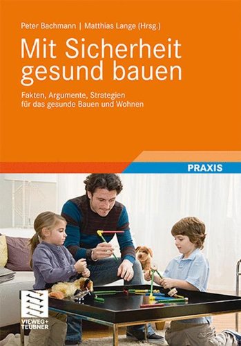 Produkt-Bild: Mit Sicherheit gesund bauen: Fakten, Argumente und Strategien f&uuml;r das gesunde Bauen und Wohnen: Fakten, Argumente, Strategien f&uuml;r das gesunde Bauen und Wohnen