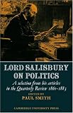 Lord Salisbury on politics : a selection from his articles in 'The Quarterly Review', 1860-1883