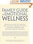 Family Guide to Emotional Wellness: Proven Self-Help Techniques and Exercises for Dealing With Common Problems and Building Crucial Life Skills