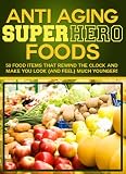 Anti Aging Super Hero Foods! Food Items & Supplements That Rewind The Clock And Make You Look (And Feel) Much Younger!