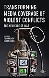 Transforming media coverage of violent conflicts : the new face of war