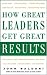 How Great Leaders Get Great Results