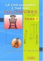La CAO accessible &agrave; tous avec Solidworks : De la cr&eacute;ation &agrave; la r&eacute;alisation Tome 1
