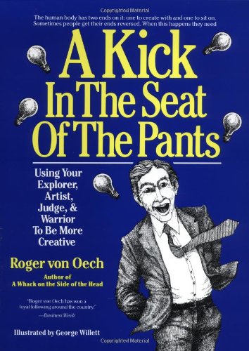 A Kick in the Seat of the Pants: Using Your Explorer, Artist, Judge, and Warrior to Be More Creative Book Image
