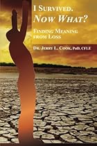 I Survived. Now What?: Finding Meaning From Loss.