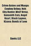 Crime Anime and Manga: Cowboy Bebop, Noir, City Hunter, Weiss Kreuz, Gunsmith Cats, Angel Heart, Black Lagoon, Kizuna: Bonds of Love