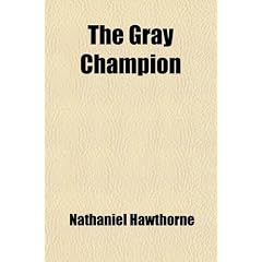 The Gray Champion; And Other Stories and Sketches