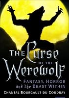 The Curse of the Werewolf: Fantasy, Horror and the Beast Within