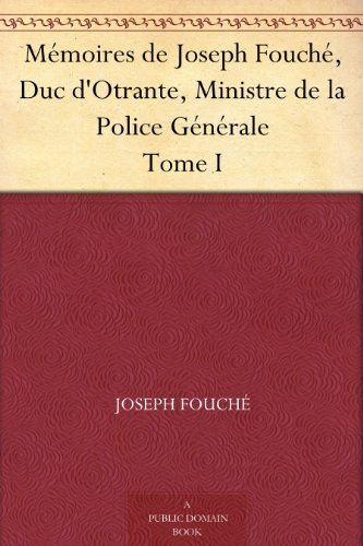 Mémoires de Joseph Fouché, Duc d'Otrante, Ministre de la Police Générale Tome I en ligne Mémoires de Joseph Fouché, Duc d'Otrante, Ministre de la Police Générale Tome I en ligne