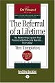 The Referral of a Lifetime: The Networking System that Produces Bottom-Line Results . . . Every Day!