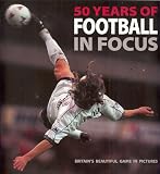 50 Years of Football in Focus: The Beautiful Game in Pictures