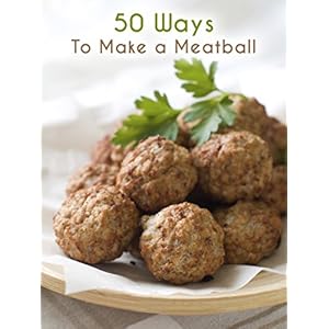 50 Ways to Make a Meatball: The 50 Most Delicious Meatball Recipes (Recipe Top 50's Book 66)