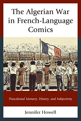 The Algerian War in French-Language Comics: Postcolonial Memory, History, and Subjectivity (After the Empire: The Francophone World and Postcolonial France)