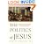 The Politics of Jesus: Rediscovering the True Revolutionary Nature of Jesus' Teachings and How They Have Been Corrupted
