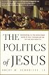 The Politics of Jesus: Rediscovering the True Revolutionary Nature of Jesus' Teachings and How They Have Been Corrupted