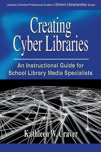 Creating Cyber Libraries: An Instructional Guide for School Library Media Specialists