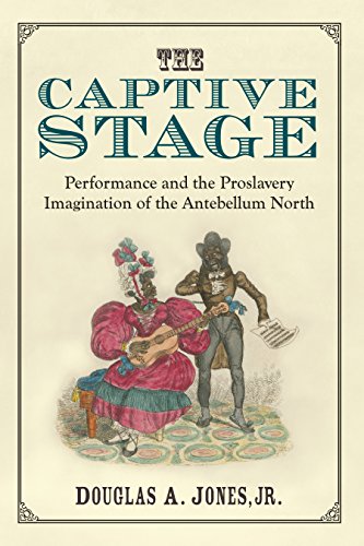 The Captive Stage: Performance and the Proslavery Imagination of the Antebellum North (Theater: Theory/Text/Performance)