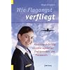 Wie Flugangst verfliegt: Praktische Anleitung von einer erfahrenen Chefstewardess und Therapeutin