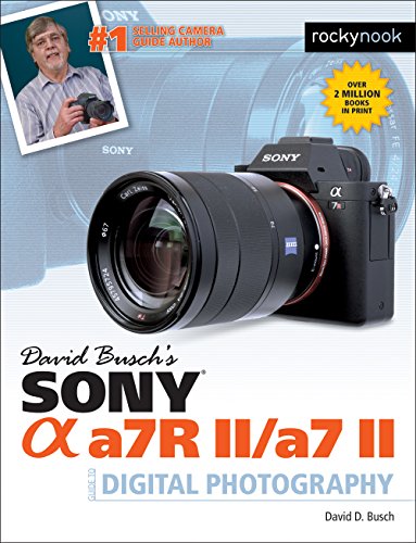 David Busch's Sony Alpha a7R II/a7 II Guide to Digital Photography  