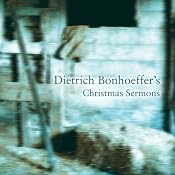 Dietrich Bonhoeffer's Christmas Sermons | [Dietrich Bonhoeffer]