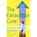The Exhaustion Cure: Up Your Energy from Low to Go in 21 Days