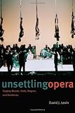 Unsettling Opera: Staging Mozart, Verdi, Wagner, and Zemlinsky: Staging Mozart, Verdi, Wagner and Zemlinsky
