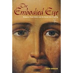 The Embodied Eye: Religious Visual Culture and the Social Life of Feeling