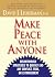 Make Peace With Anyone: Breakthrough Strategies to Quickly End Any Conflict, Feud, or Estrangement