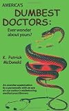 America s Dumbest Doctors: Ever wonder about yours?