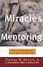 The Miracles of Mentoring: How to Encourage and Lead Future Generations